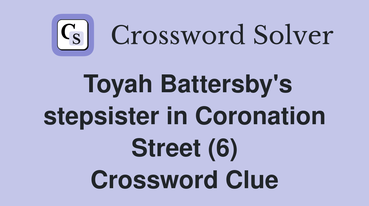 Toyah Battersby's stepsister in Coronation Street (6) Crossword Clue