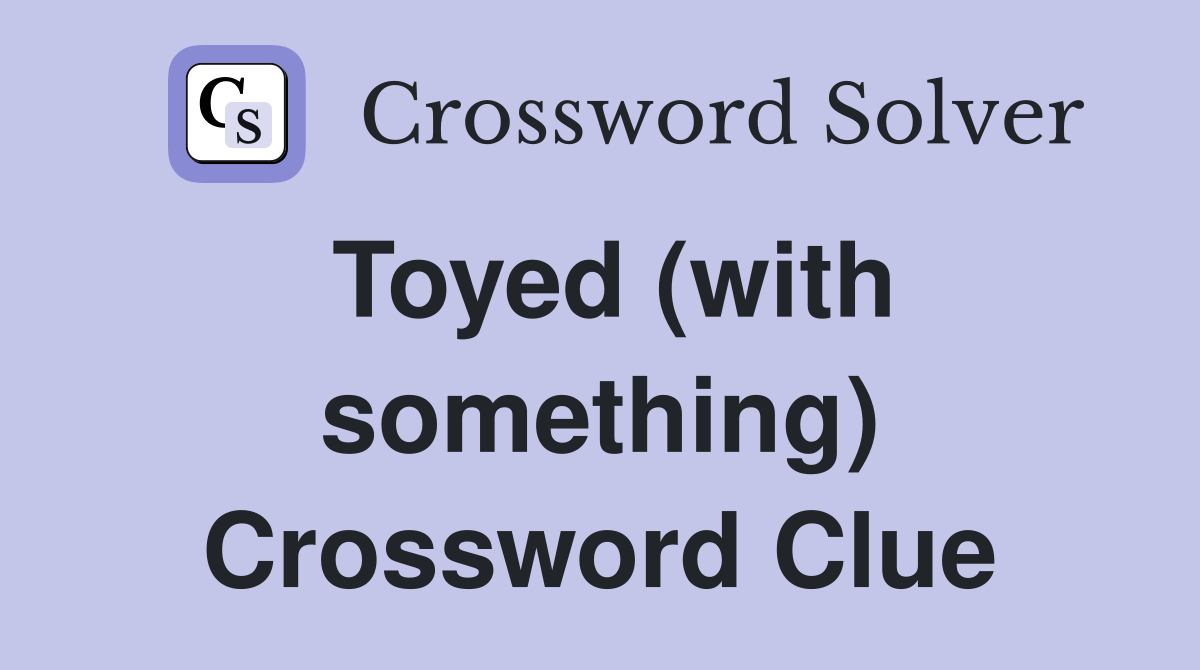 Toyed (with something) Crossword Clue