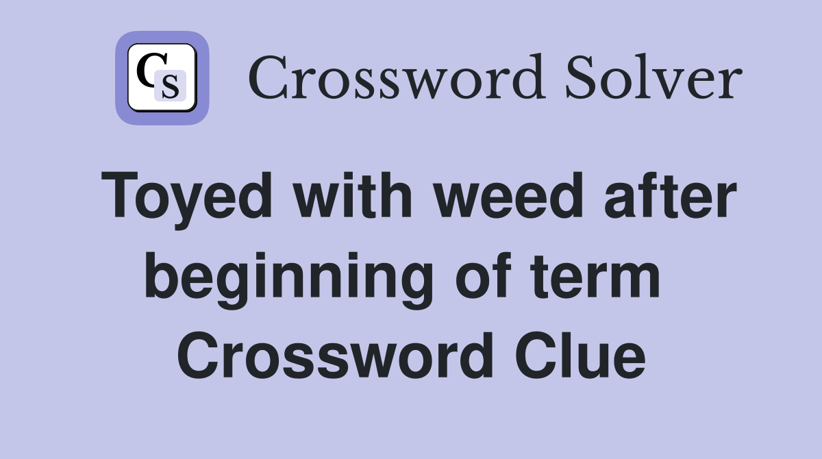 Toyed with weed after beginning of term  Crossword Clue