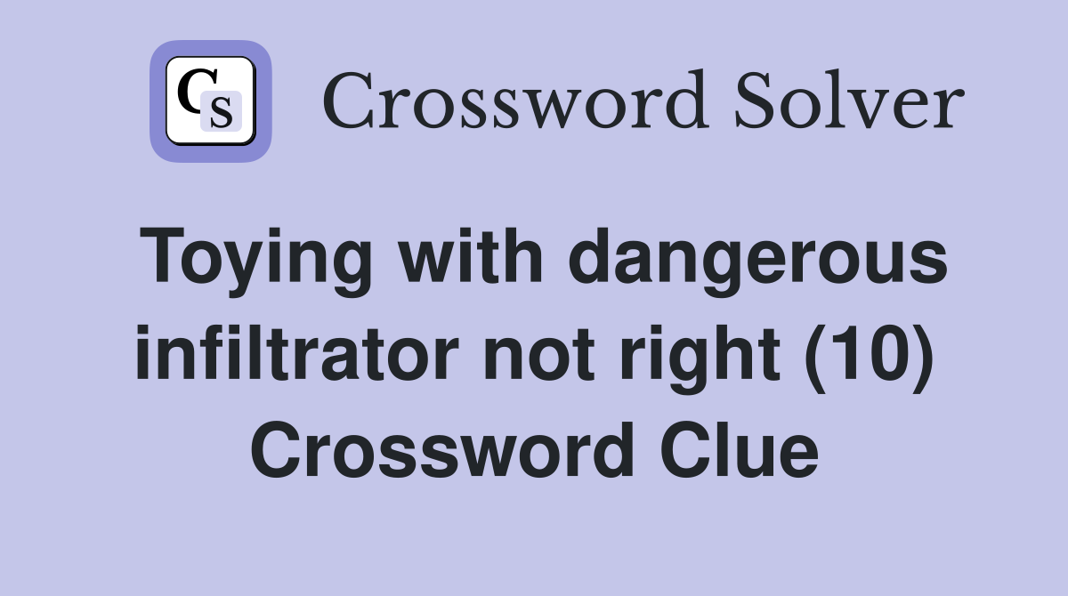 Toying with dangerous infiltrator not right (10) Crossword Clue