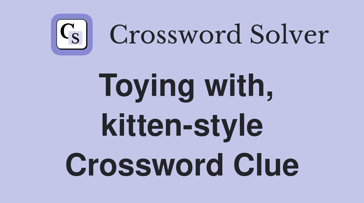 Toying with, kitten-style Crossword Clue