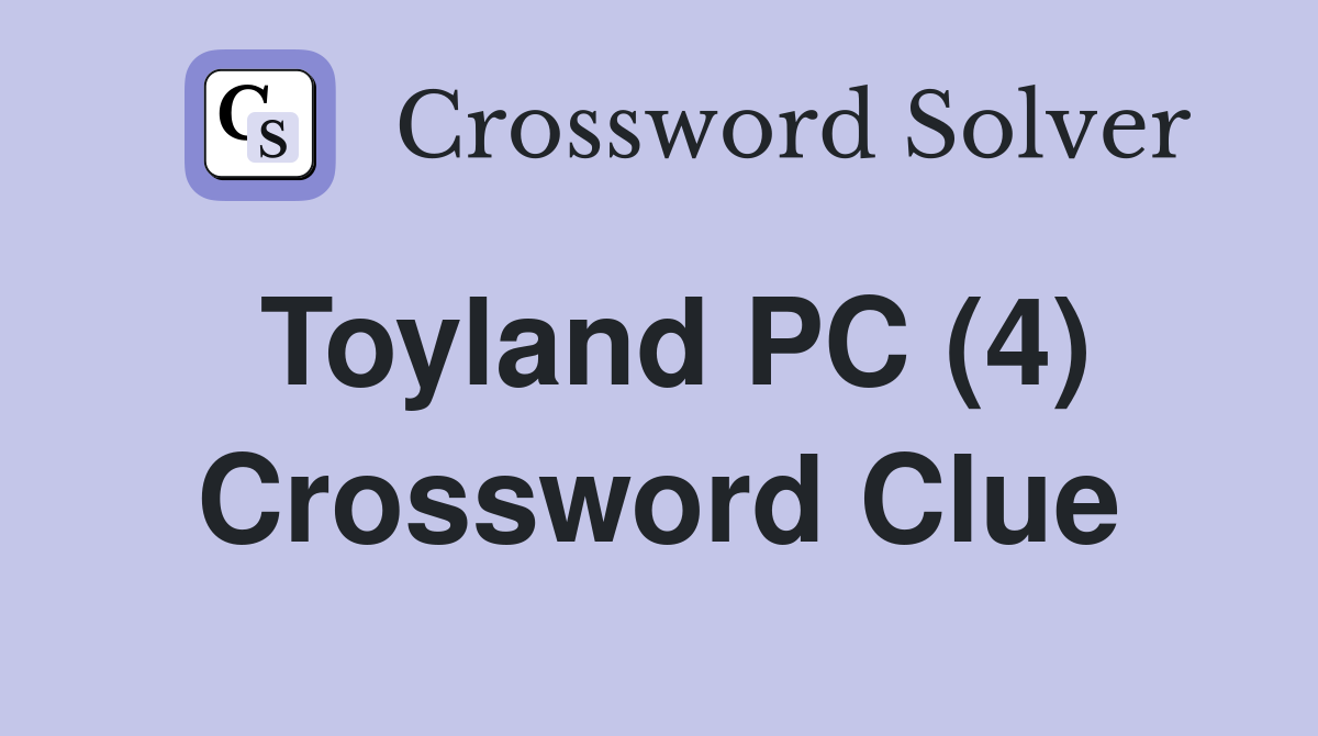 Toyland PC (4) Crossword Clue