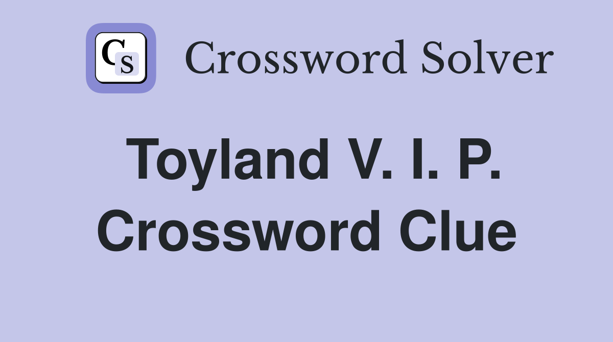 Toyland V. I. P. Crossword Clue