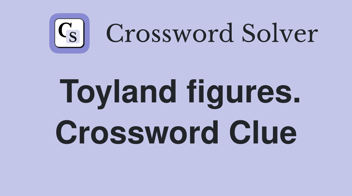 Toyland figures. Crossword Clue