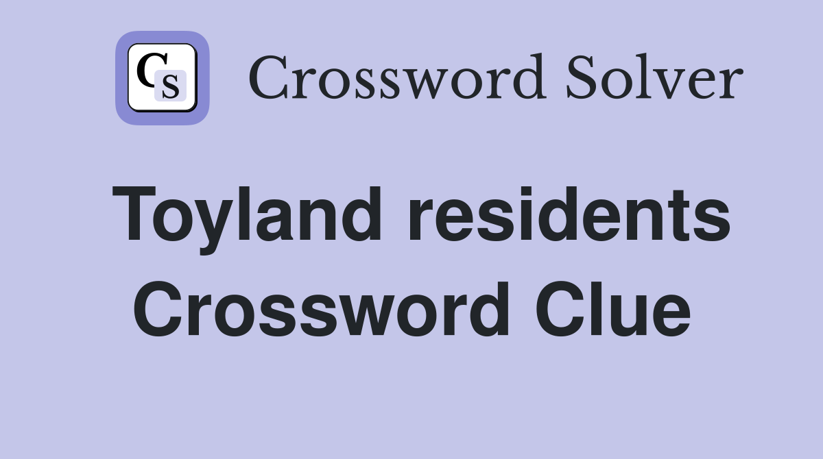 Toyland residents Crossword Clue