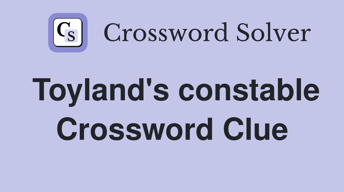 Toyland's constable Crossword Clue