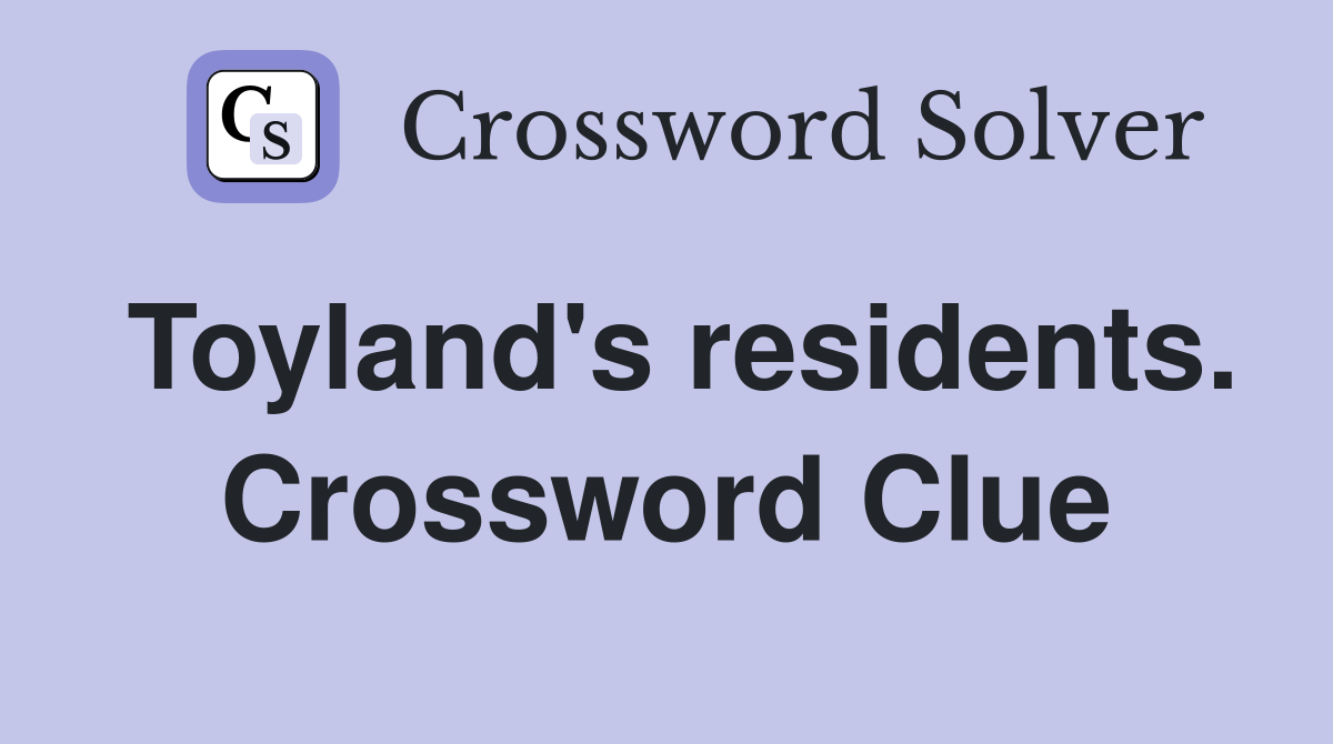 Toyland's residents. Crossword Clue