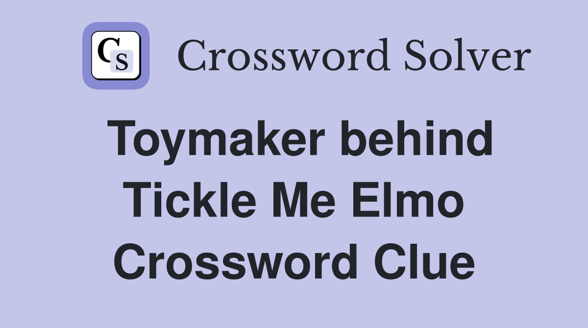 Toymaker behind Tickle Me Elmo Crossword Clue