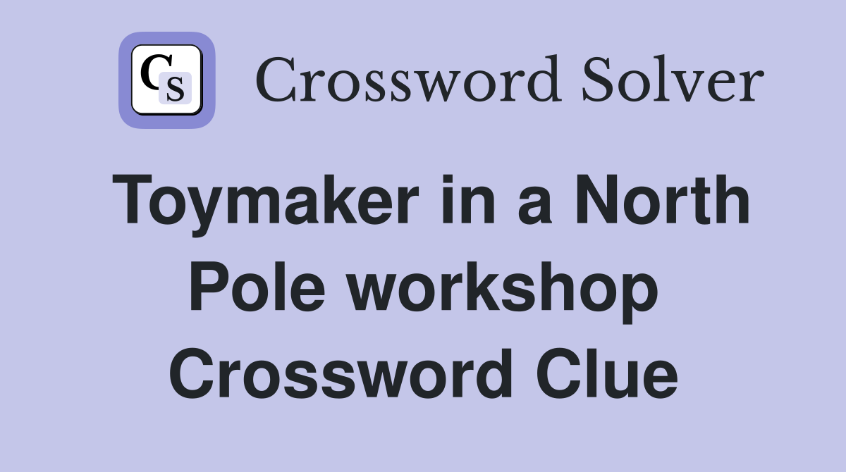 Toymaker in a North Pole workshop Crossword Clue