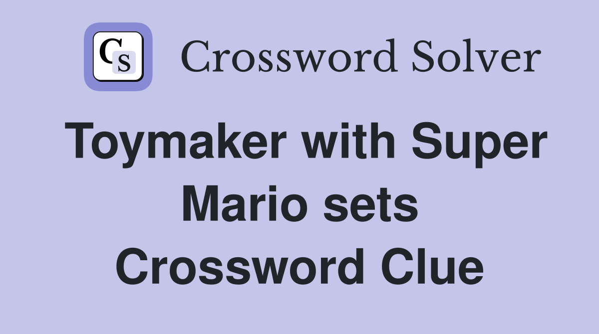 Toymaker with Super Mario sets Crossword Clue