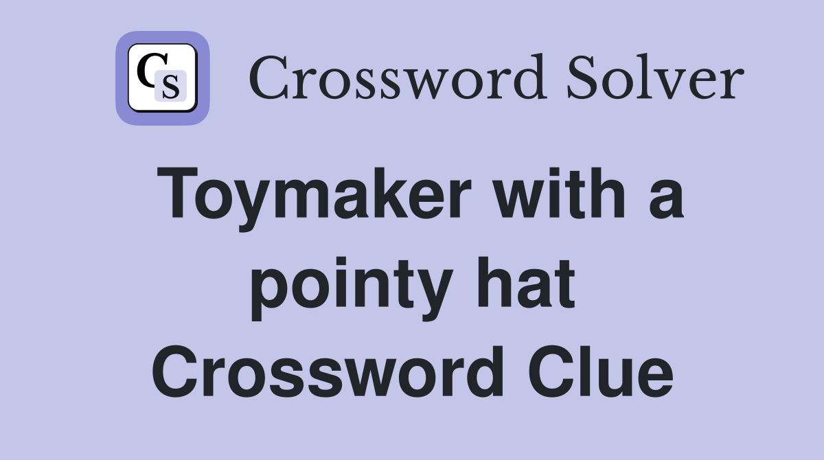 Toymaker with a pointy hat Crossword Clue
