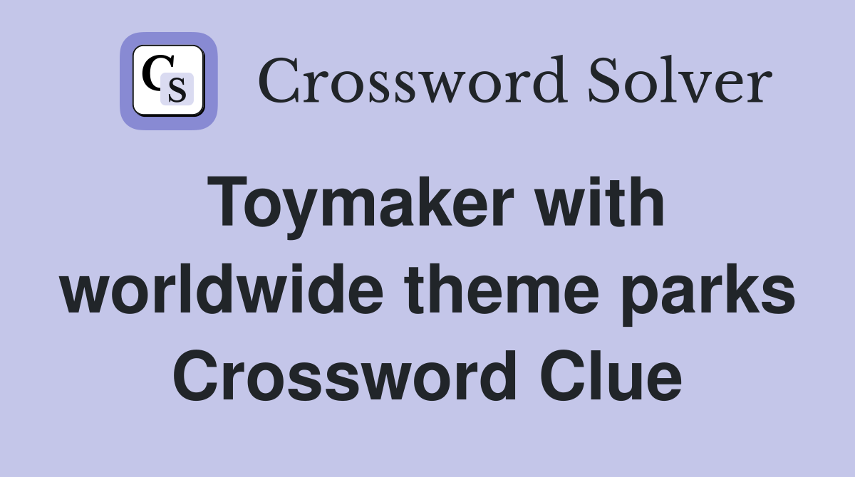 Toymaker with worldwide theme parks Crossword Clue
