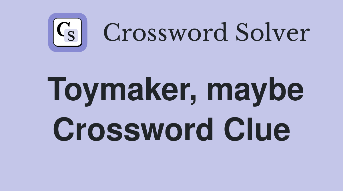 Toymaker, maybe Crossword Clue