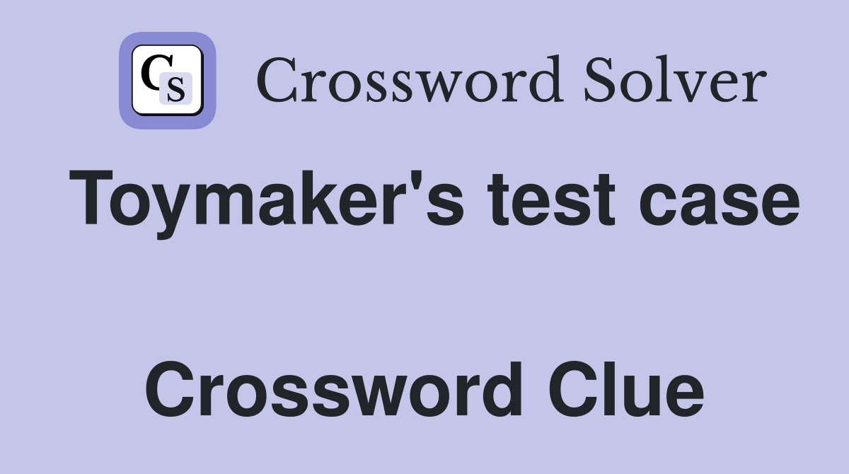 Toymaker's test case  Crossword Clue