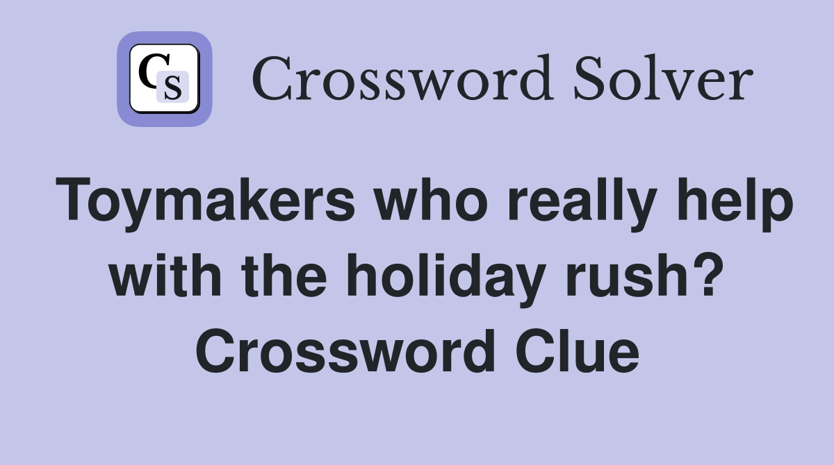 Toymakers who really help with the holiday rush? Crossword Clue