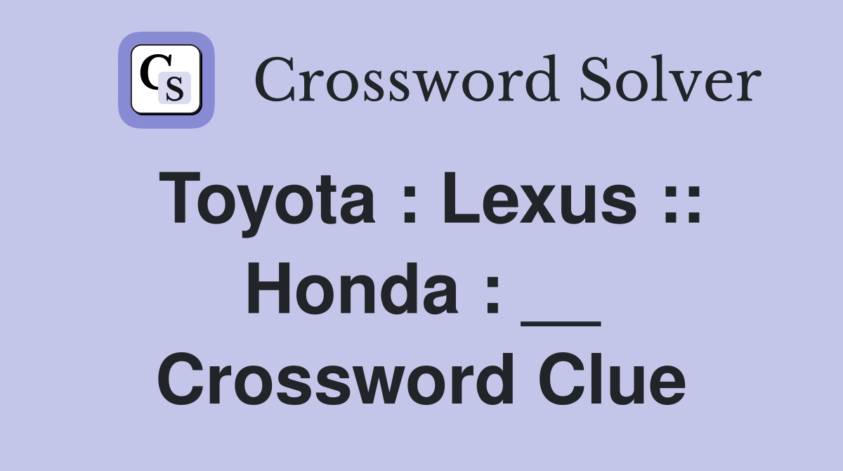 Toyota : Lexus :: Honda : __ Crossword Clue