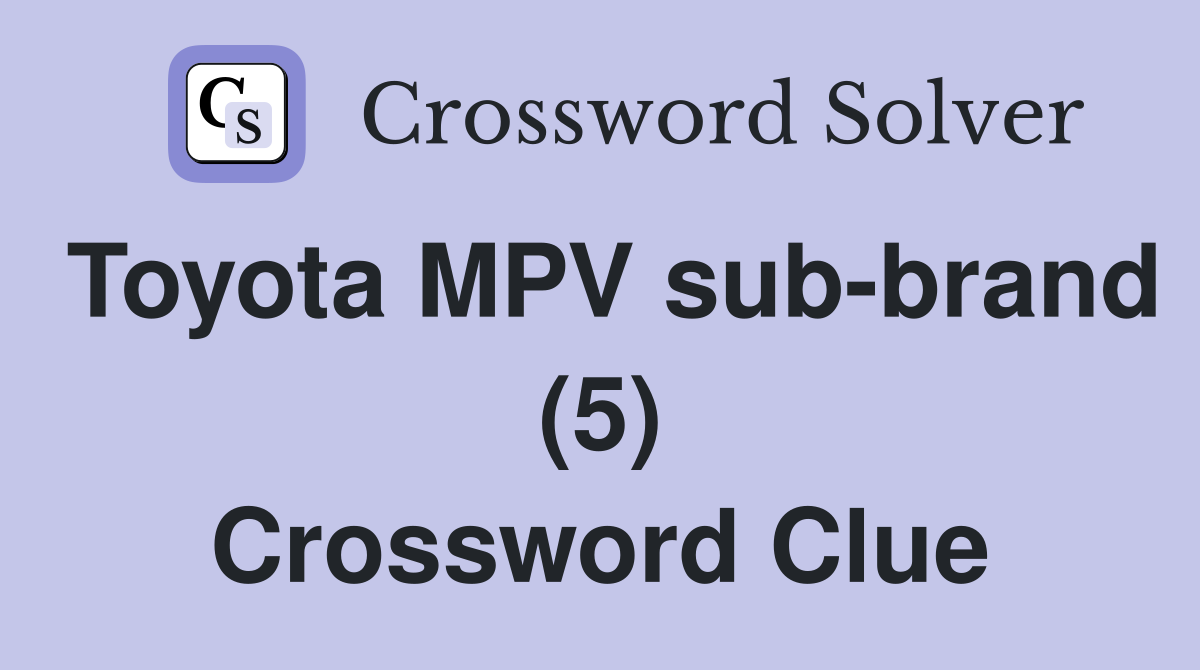 Toyota MPV sub-brand (5) Crossword Clue