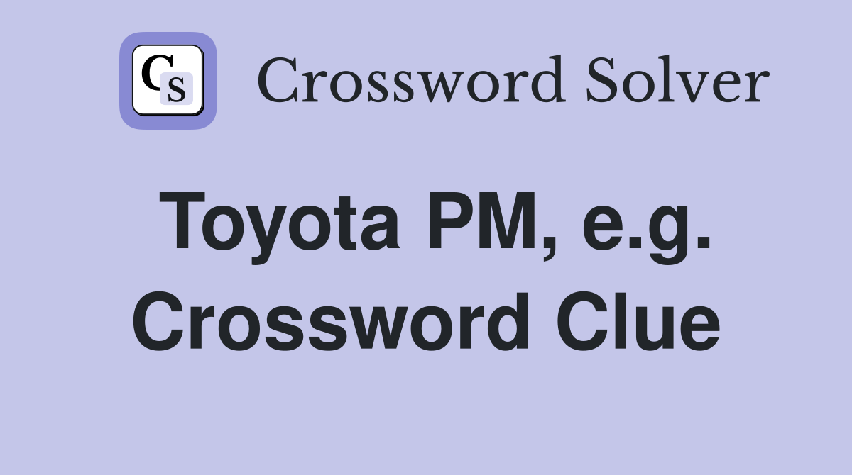 Toyota PM, e.g. Crossword Clue
