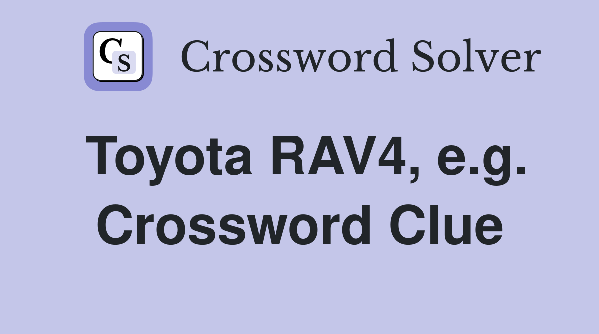 Toyota RAV4, e.g. Crossword Clue