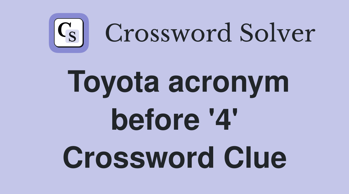 Toyota acronym before '4' Crossword Clue
