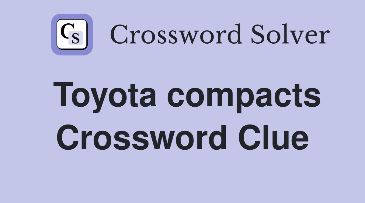 Toyota compacts Crossword Clue
