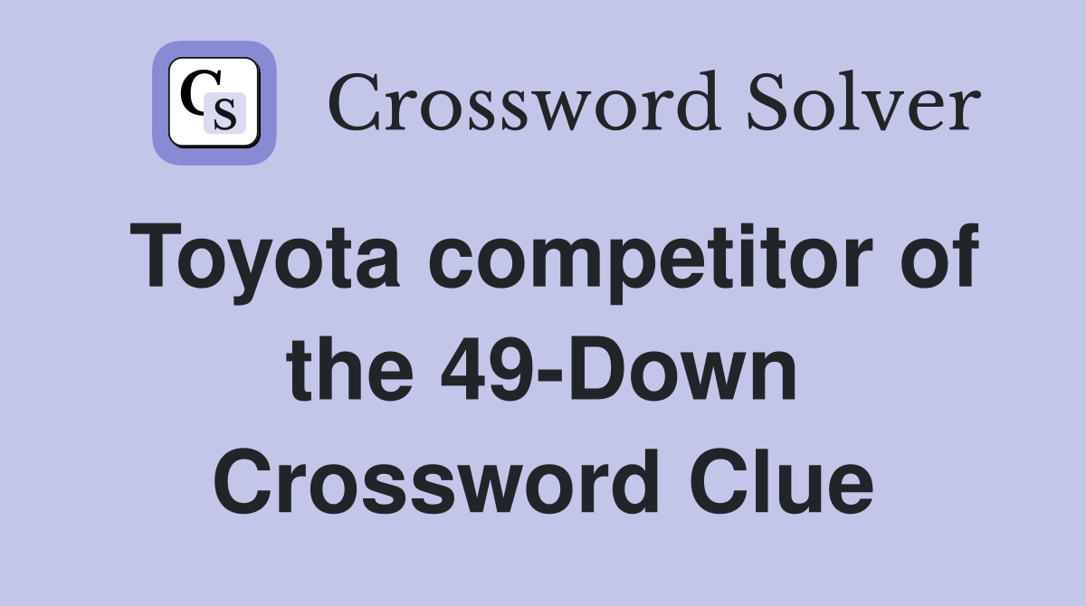 Toyota competitor of the 49-Down Crossword Clue