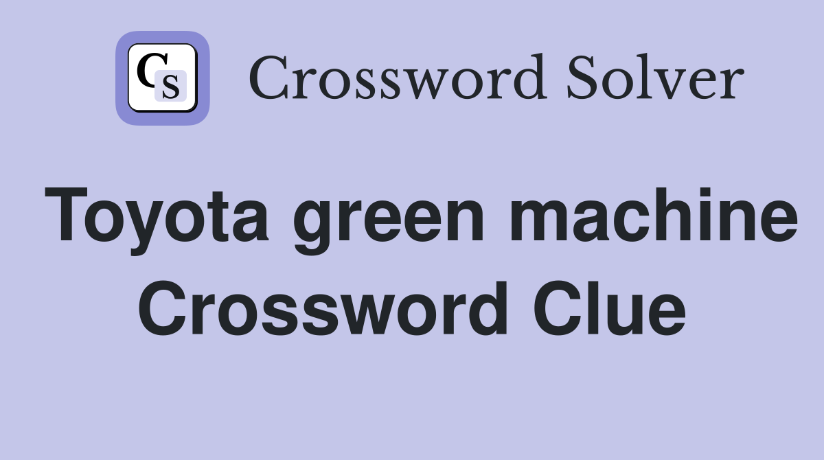 Toyota green machine Crossword Clue
