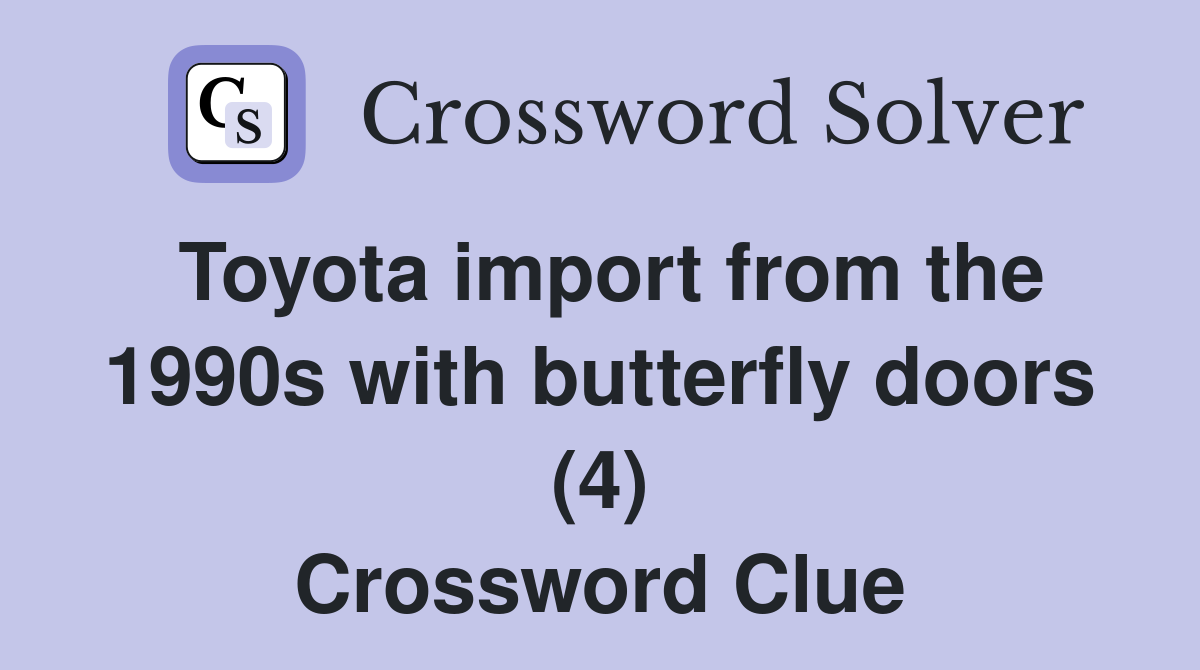 Toyota import from the 1990s with butterfly doors (4) Crossword Clue