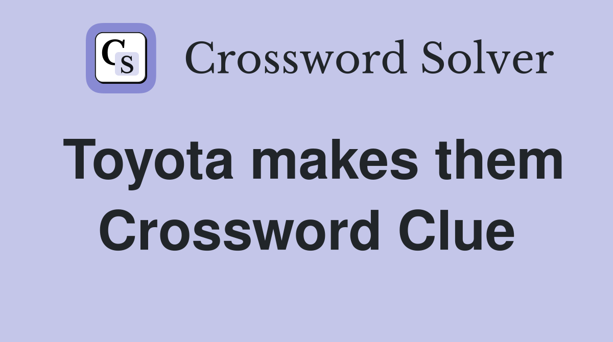 Toyota makes them Crossword Clue