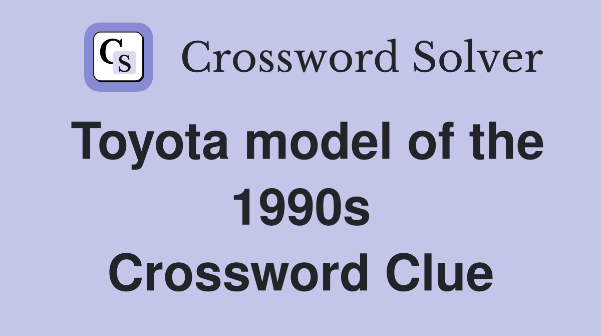 Toyota model of the 1990s Crossword Clue