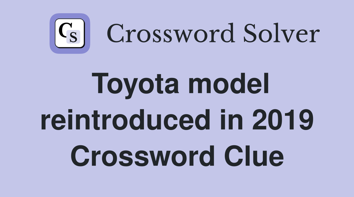 Toyota model reintroduced in 2019 Crossword Clue