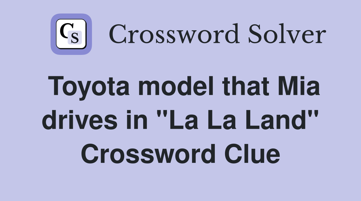 Toyota model that Mia drives in "La La Land" Crossword Clue
