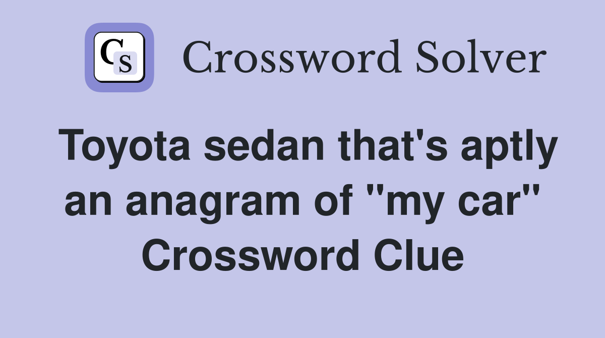 Toyota sedan that's aptly an anagram of "my car" Crossword Clue