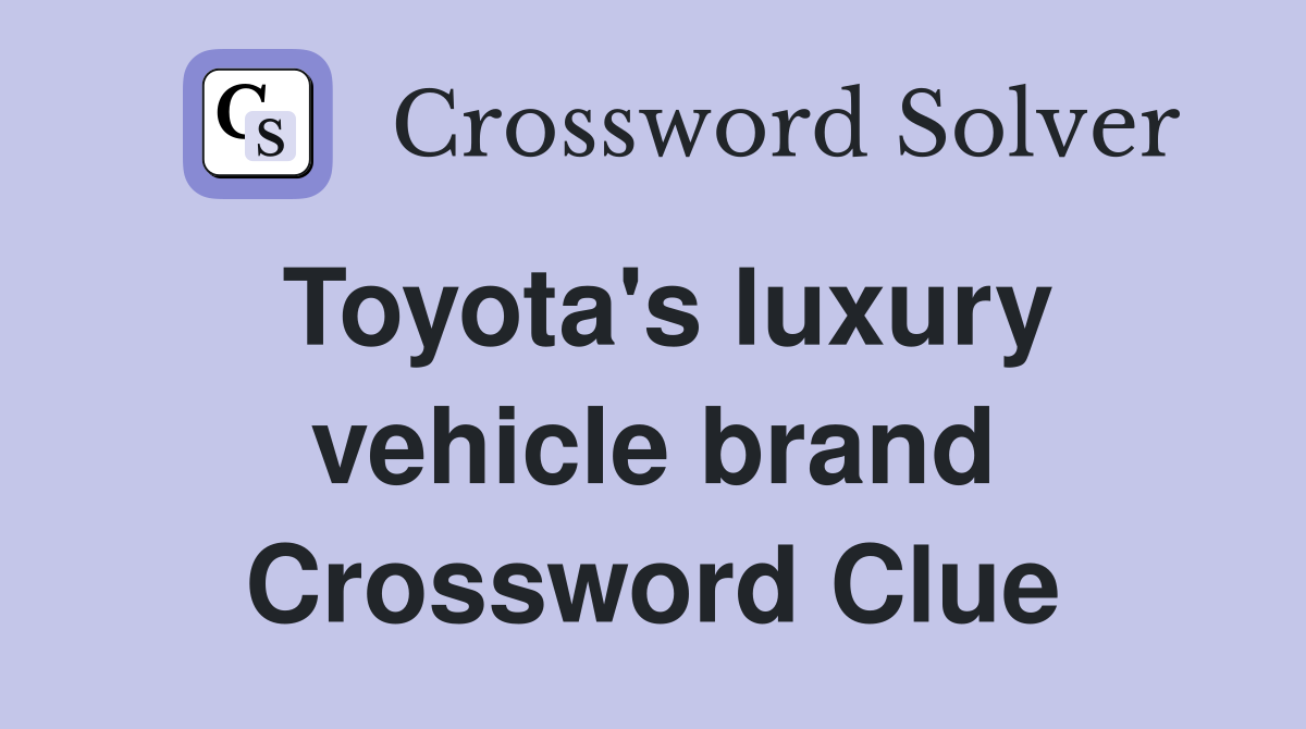 Toyota's luxury vehicle brand Crossword Clue