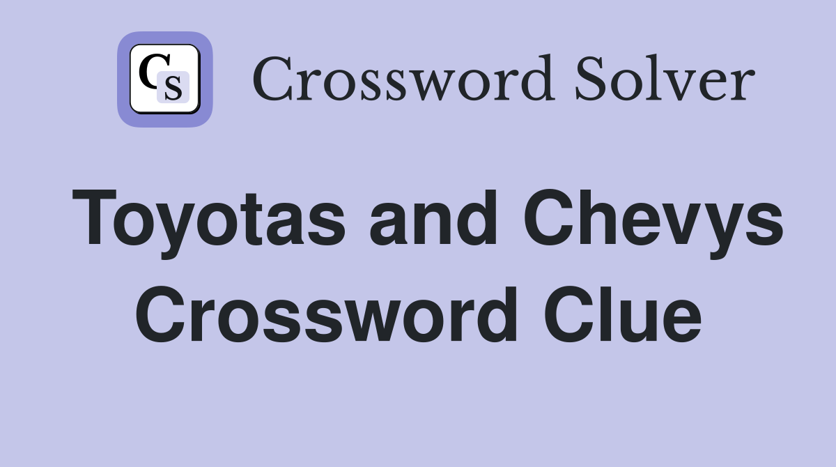 Toyotas and Chevys Crossword Clue
