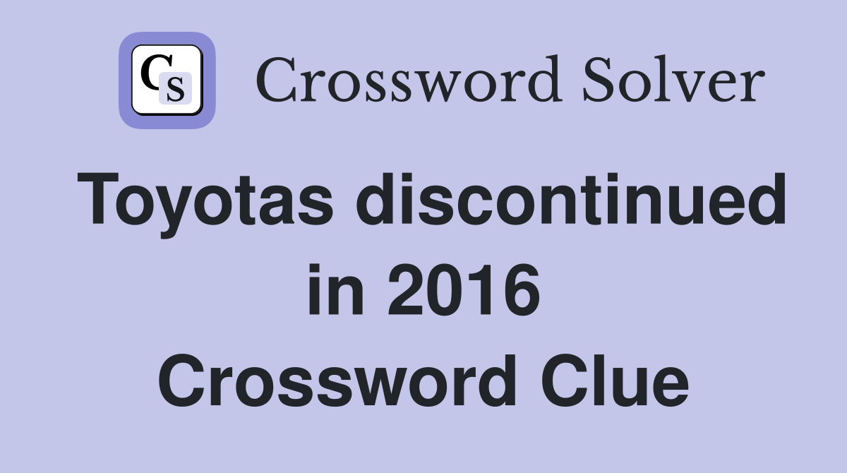 Toyotas discontinued in 2016 Crossword Clue