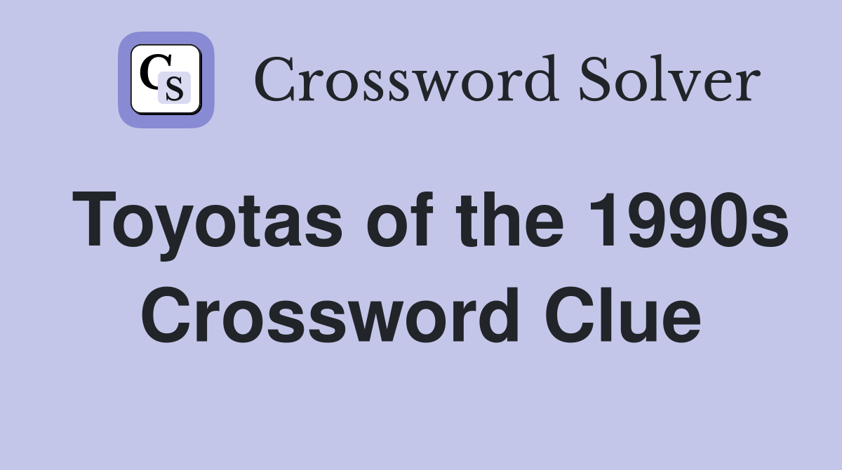 Toyotas of the 1990s Crossword Clue