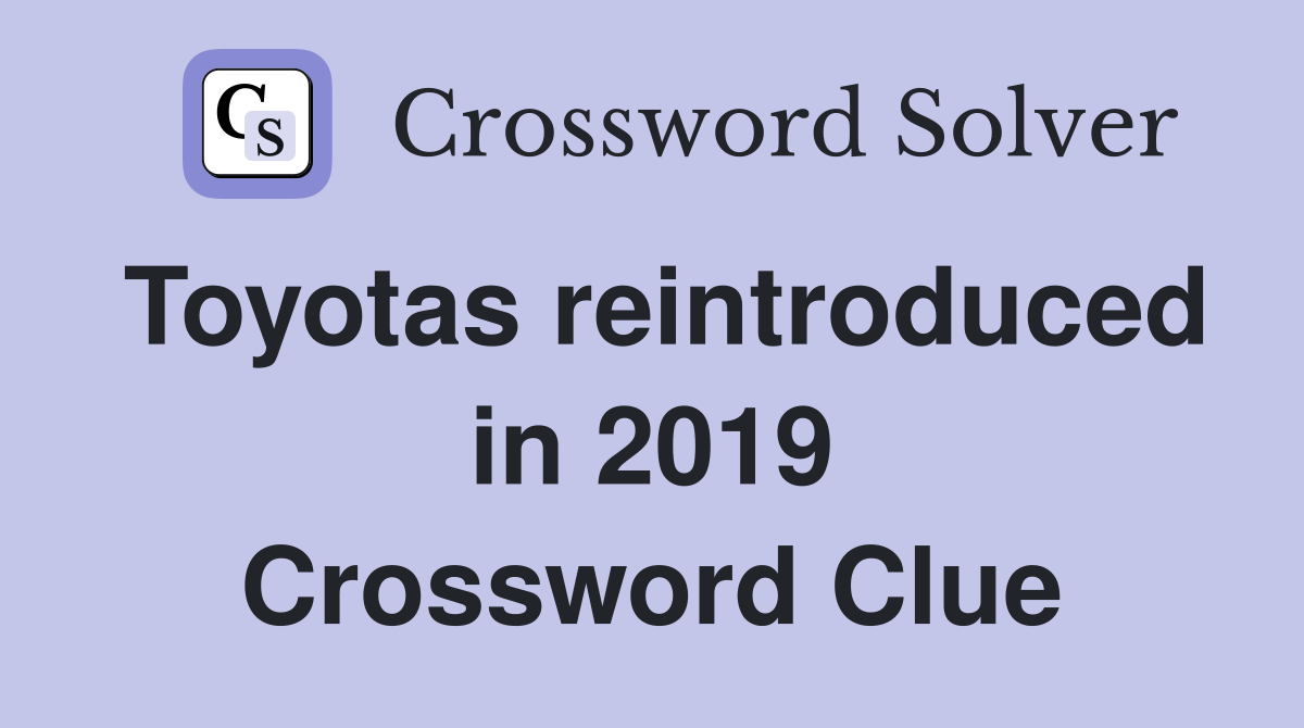 Toyotas reintroduced in 2019 Crossword Clue