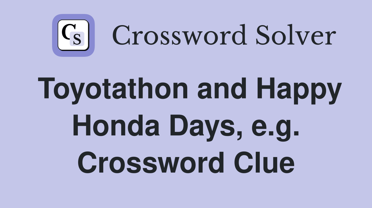 Toyotathon and Happy Honda Days, e.g. Crossword Clue