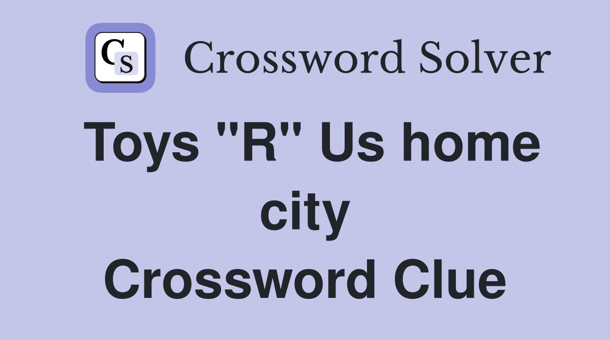 Toys "R" Us home city Crossword Clue