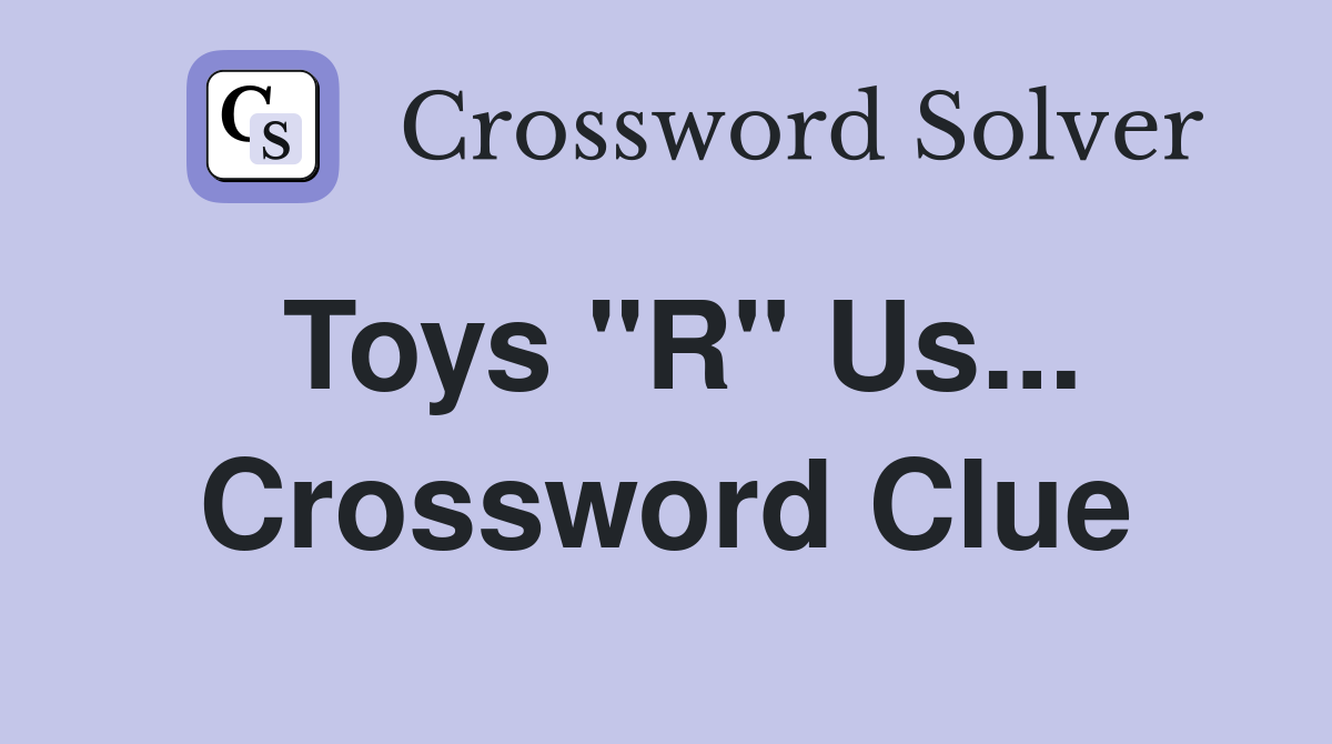 Toys "R" Us... Crossword Clue