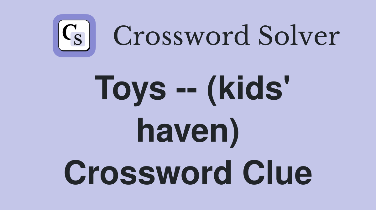Toys -- (kids' haven) Crossword Clue