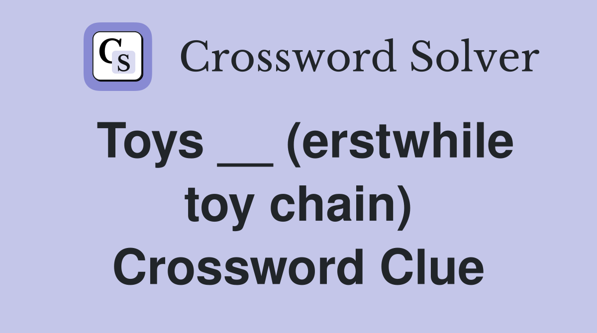 Toys __ (erstwhile toy chain) Crossword Clue