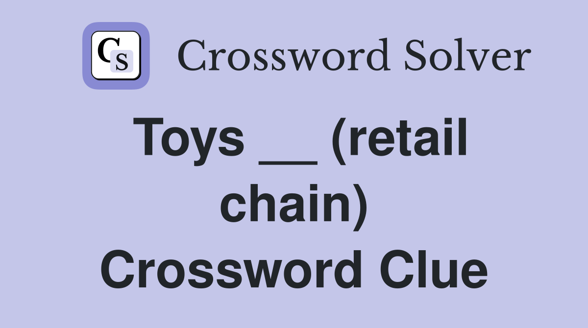 Toys __ (retail chain) Crossword Clue