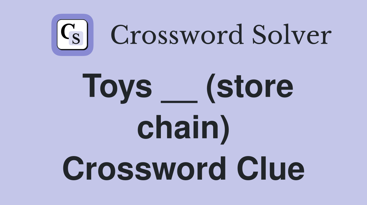 Toys __ (store chain) Crossword Clue