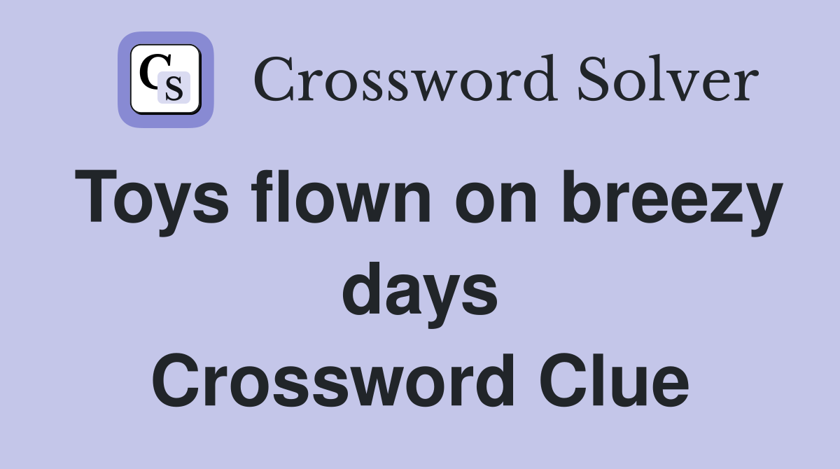 Toys flown on breezy days Crossword Clue