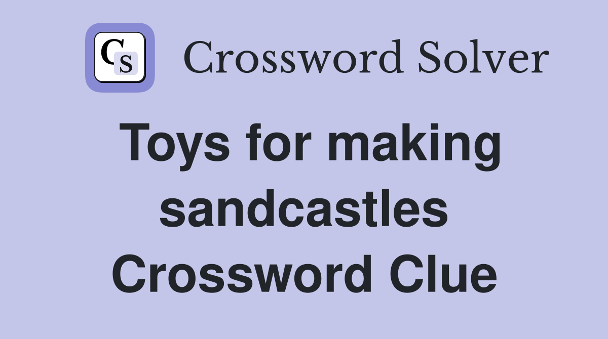 Toys for making sandcastles Crossword Clue