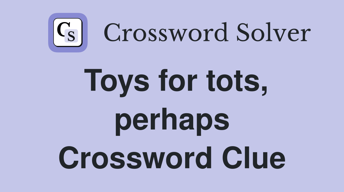 Toys for tots, perhaps Crossword Clue