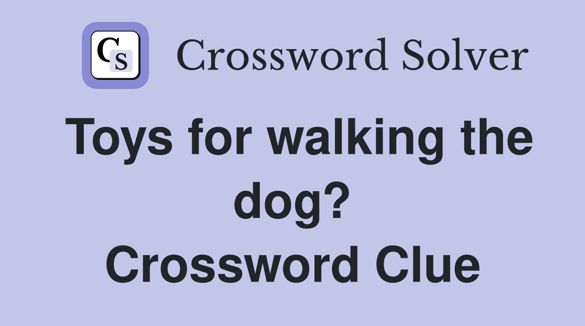 Toys for walking the dog? Crossword Clue