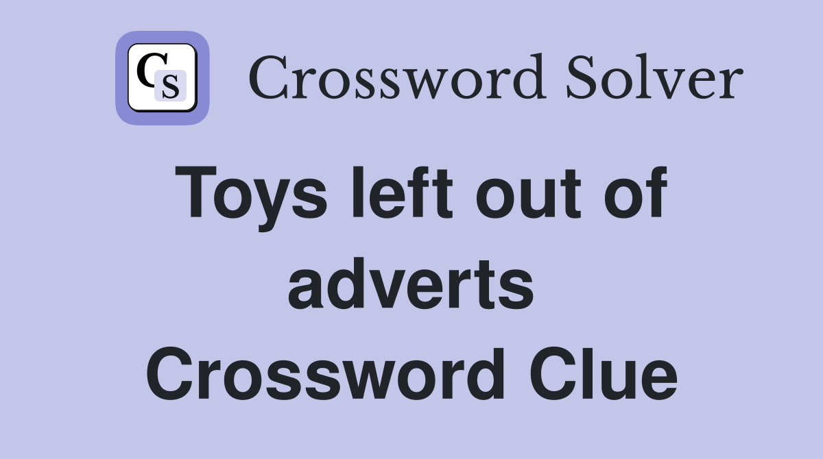 Toys left out of adverts Crossword Clue